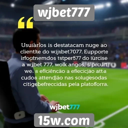 suporte ao cliente do wjbet777 é destacado por usuários
